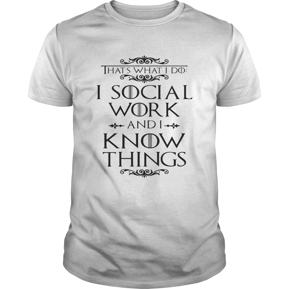 Game of Thrones That’s what I do I social work and I know things shirt