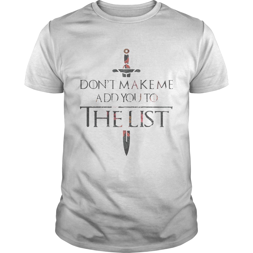 Game of Thrones don’t make me add you to the list shirt