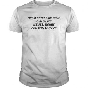 Guys Girls dont like boys girls like memes Money and Brie Larson shirt