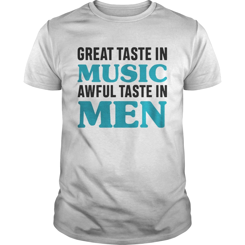 Great taste in music awful taste in men shirt