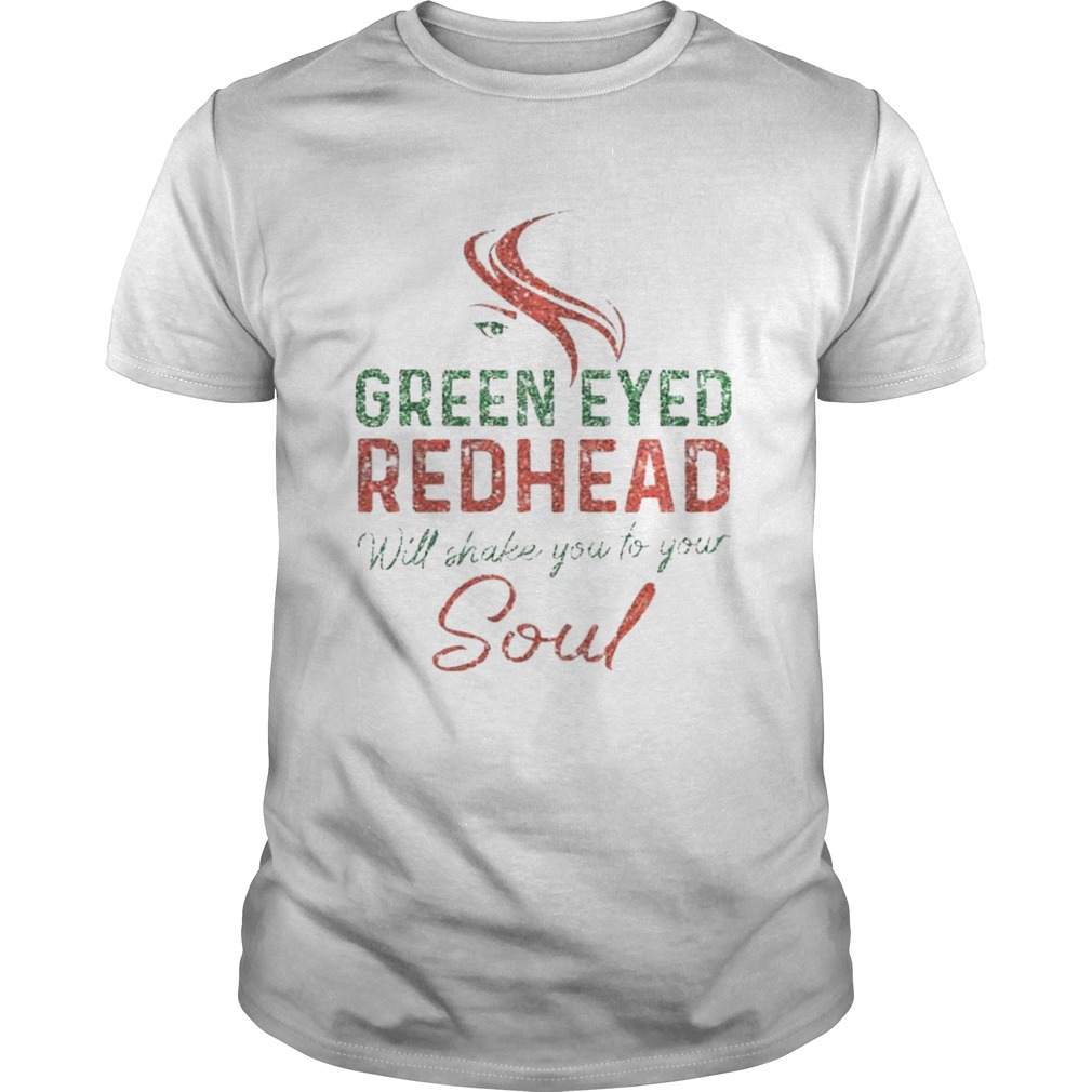 Green Eyed Redhead Will Shake You To Your Soul T-shirt