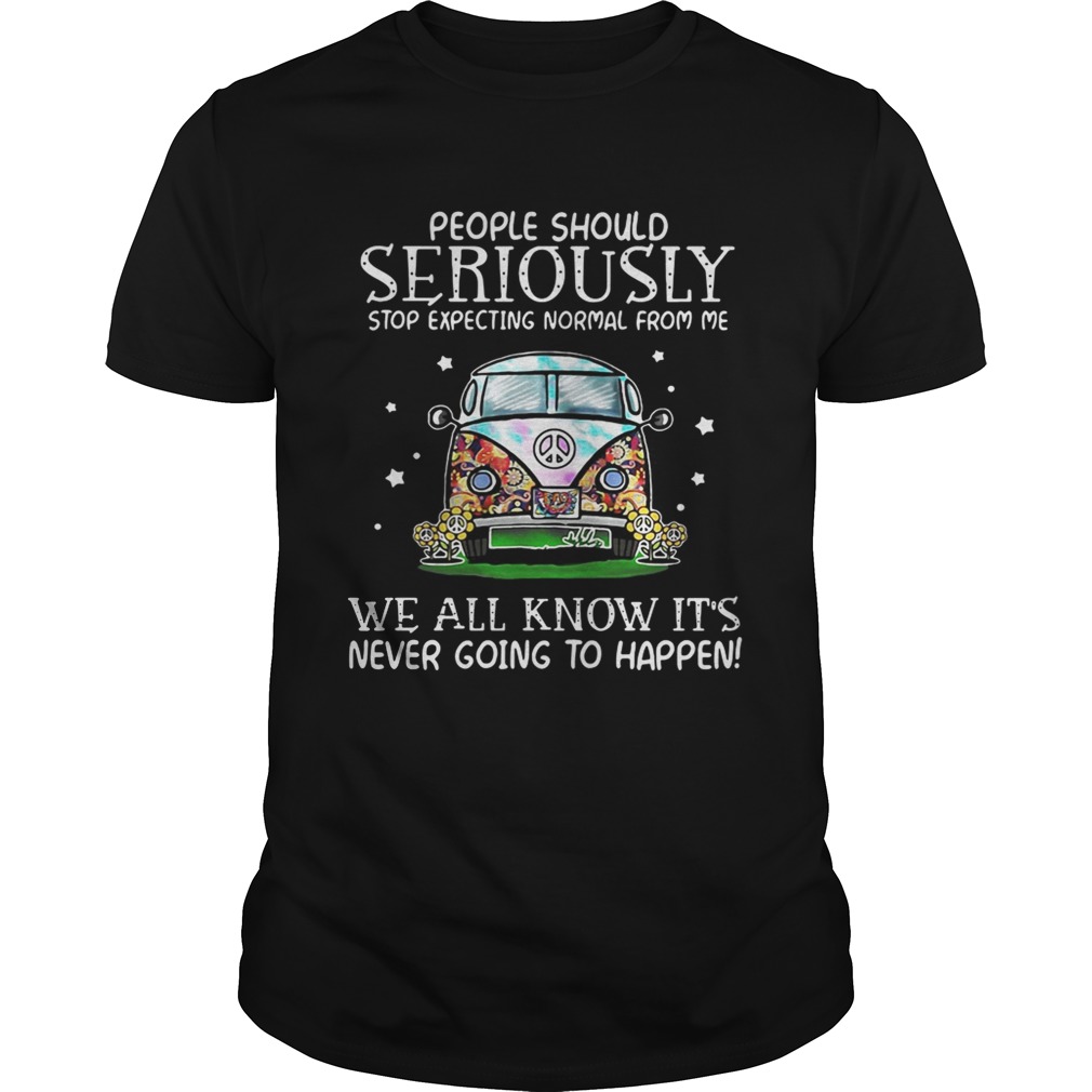 Hippie car people should seriously stop expecting normal from me we all know shirt