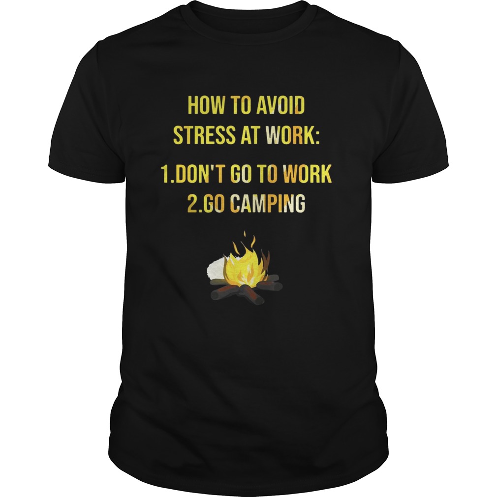 How to avoid stress at work don’t go to work go camping tshirt