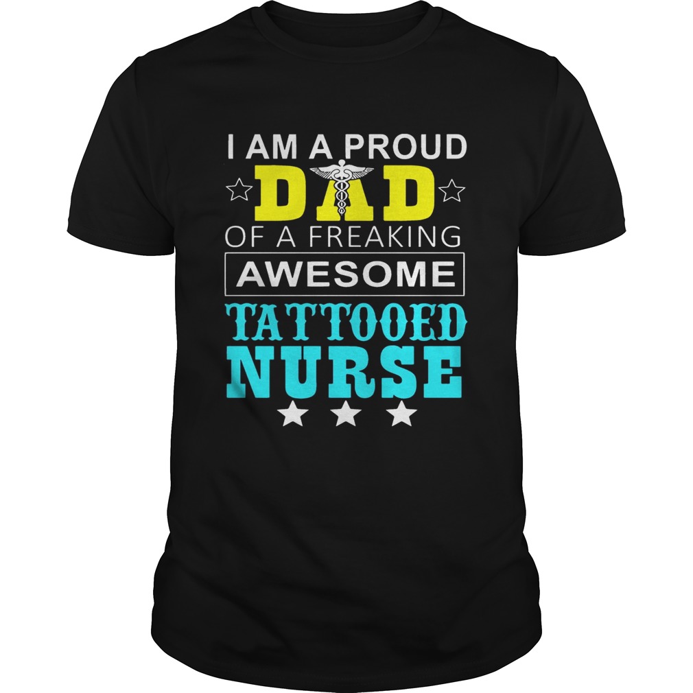 I Am A Pround Dad Of A Freaking Awesome Tattooed Nurse T-Shirt