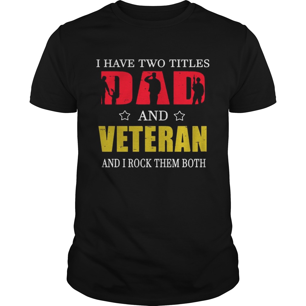 I Have Two Titles Dad And Veteran And I Rock Them Both T-Shirt