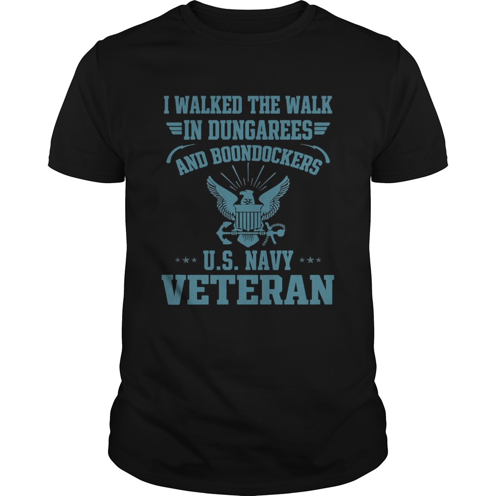 I walked the walk in dungarees and boondockers US navy Veteran shirt