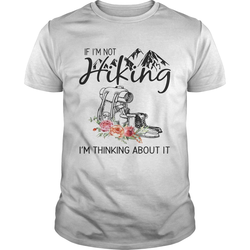 If I’m Not Hiking I’m Thinking About It T-Shirt