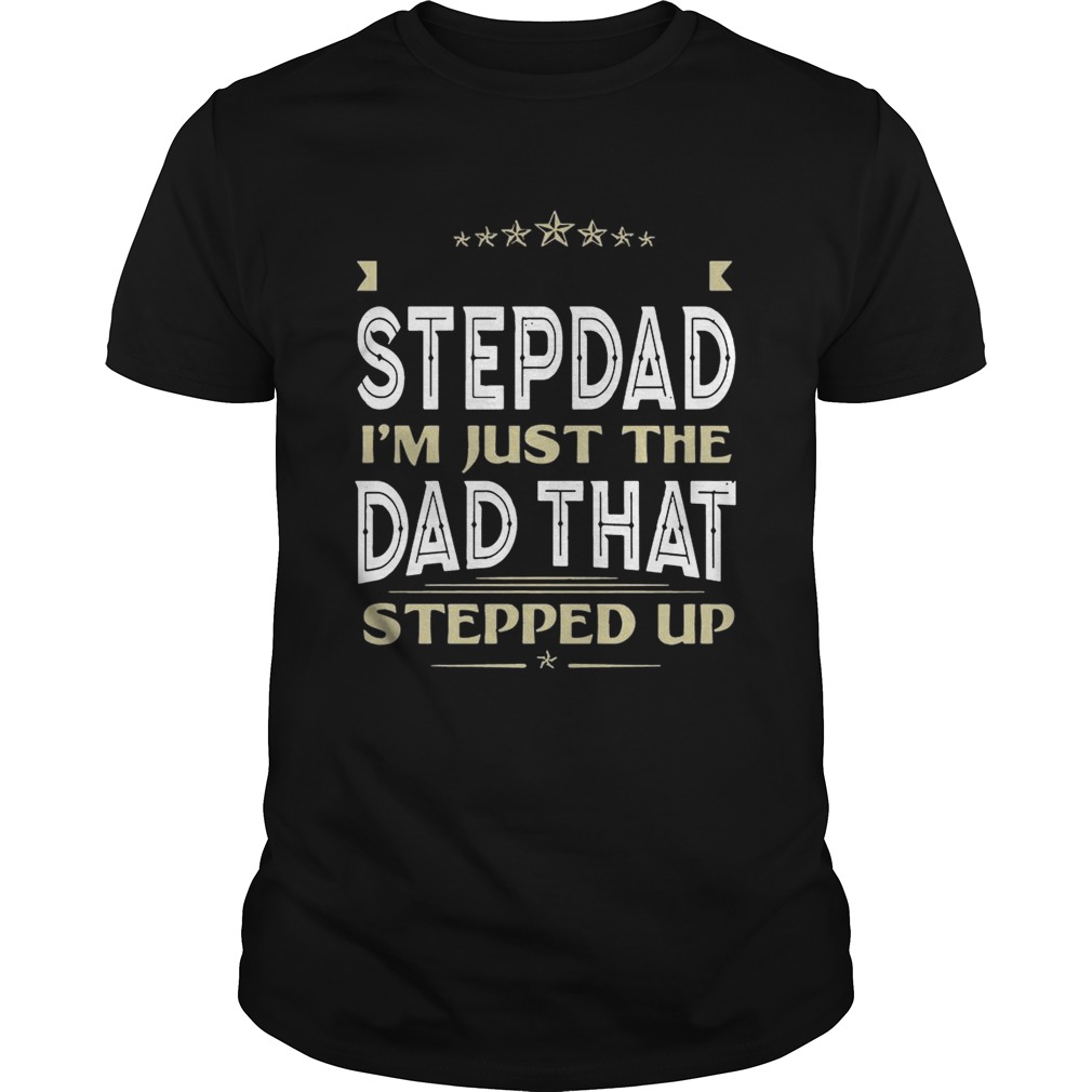 I’m Not The Stepdad I’m Just The Dad That Stepped Up T-shirt