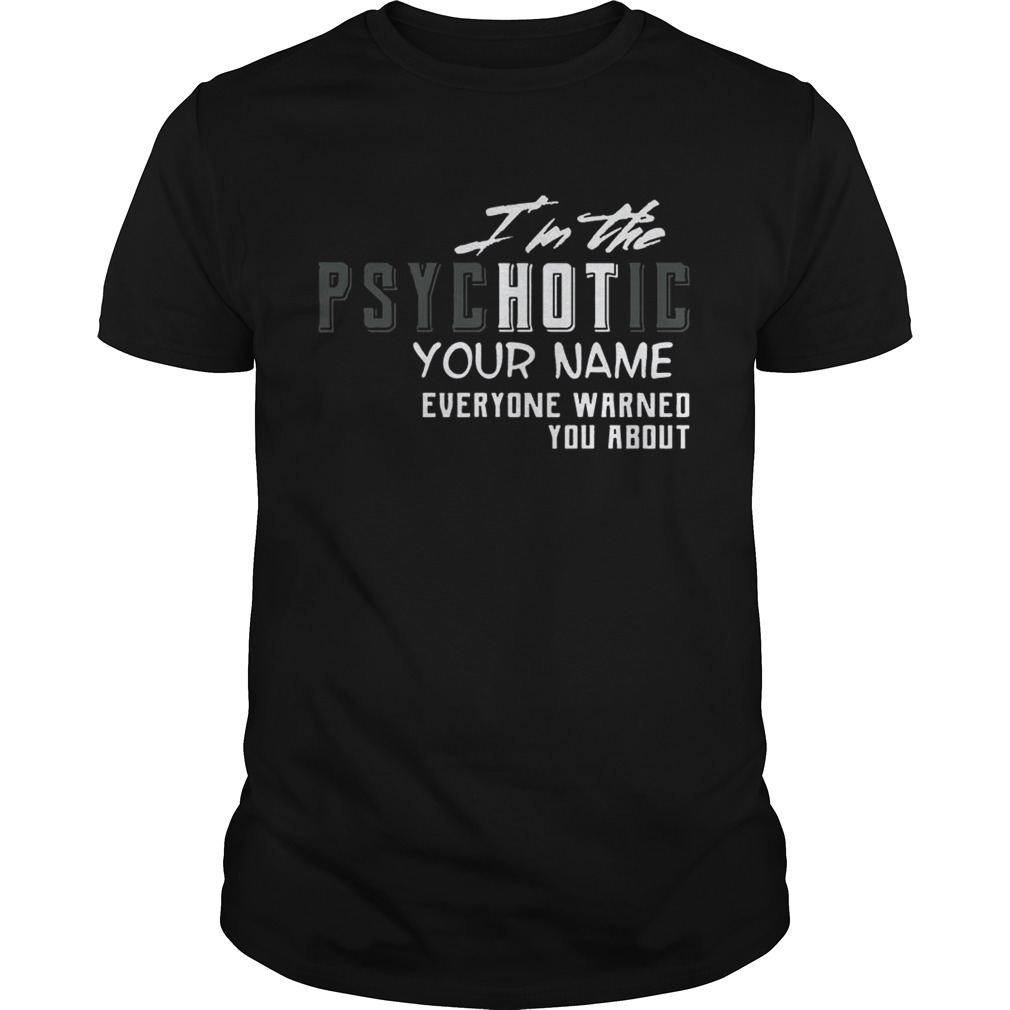 I’m The Psychotic Everyone Warned Personalize Name T-shirt