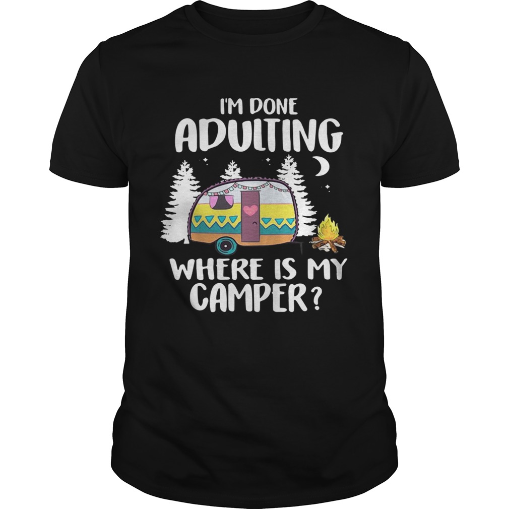 I’m done adulting where is my camper shirt