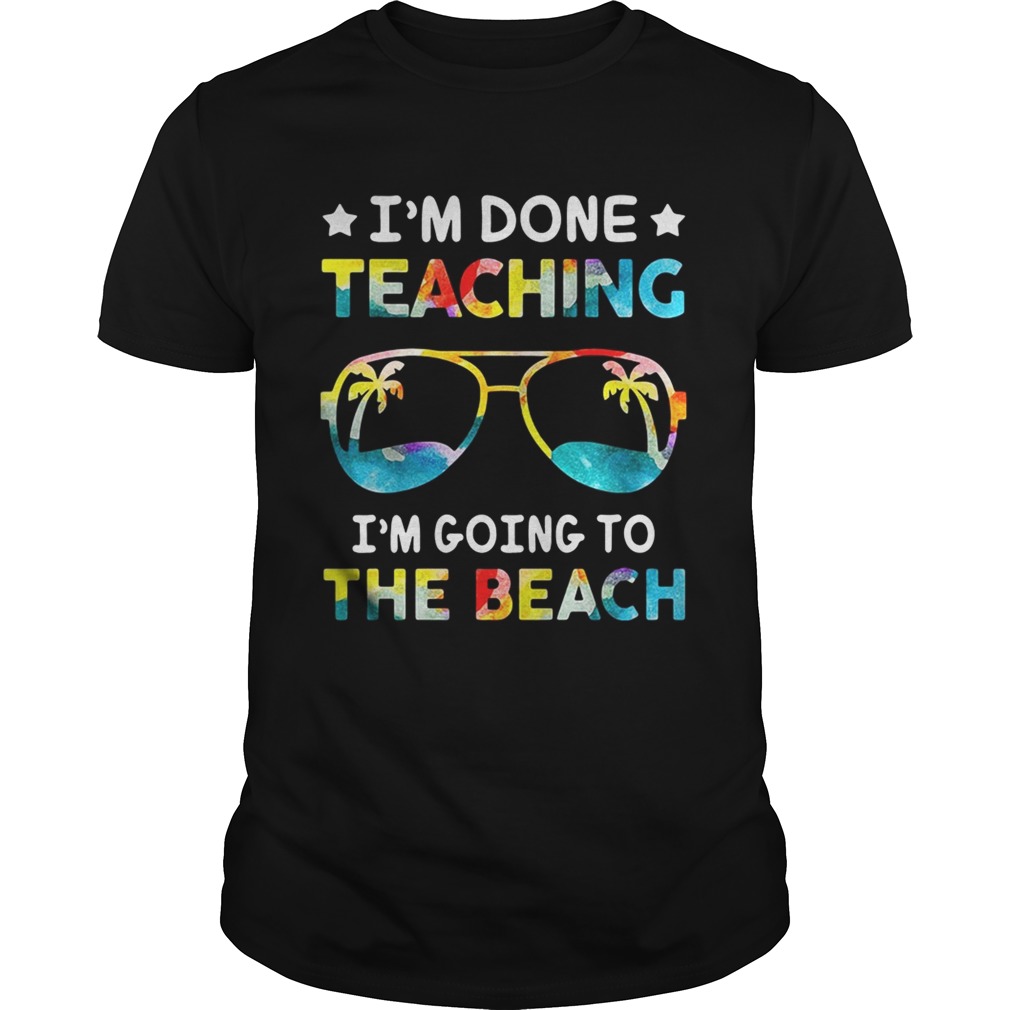 I’m done teaching I’m going to the beach shirt