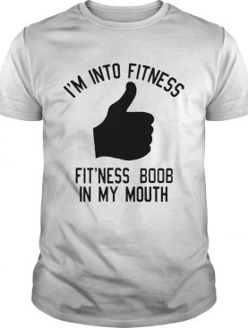 I’m into fitness fit’ness boob in my mouth shirt