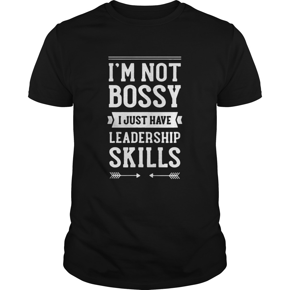 I’m not bossy I just have leadership skills shirt