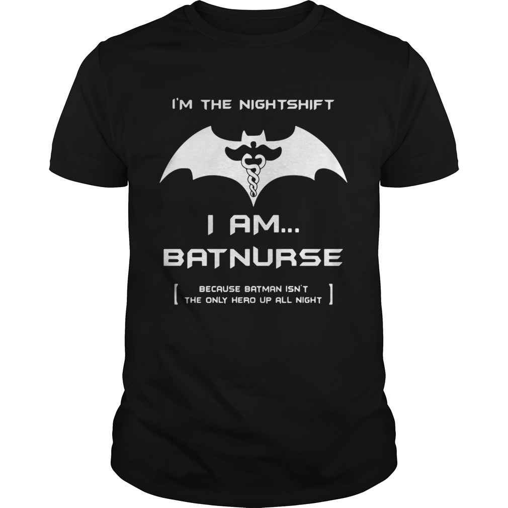 I’m the night shift I am Batnurse shirt