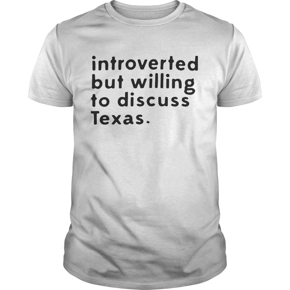 Introverted but willing to discuss Texas shirt