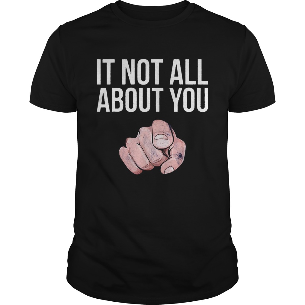 It Not All About You shirt