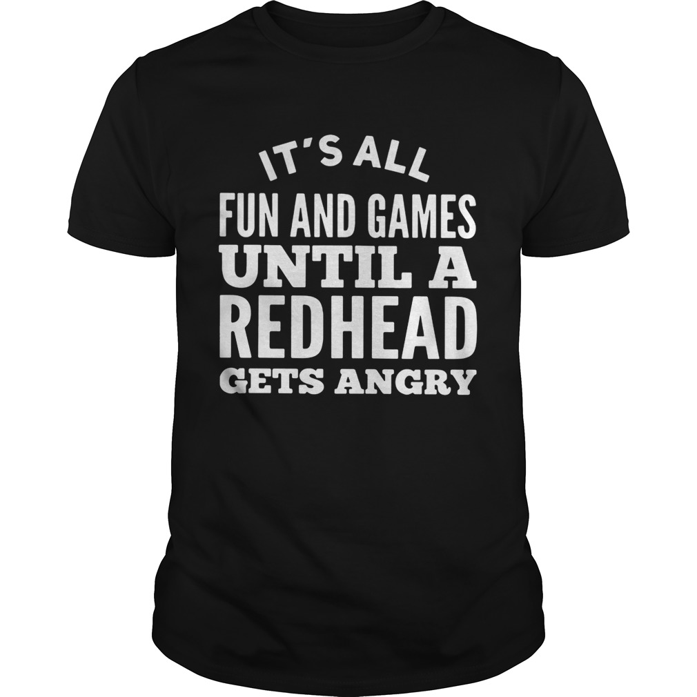 It’s all fun and games until a redhead gets angry shirt