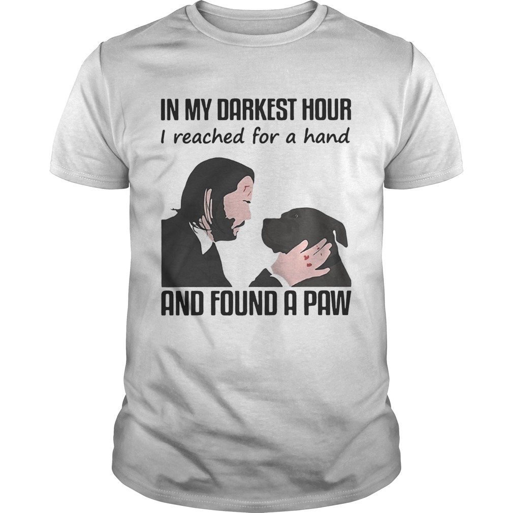 John Wick in my darkest hour I reached for a hand and found a paw shirt