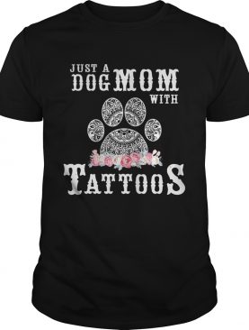 Just a Dog Mom with tattoos flower shirt