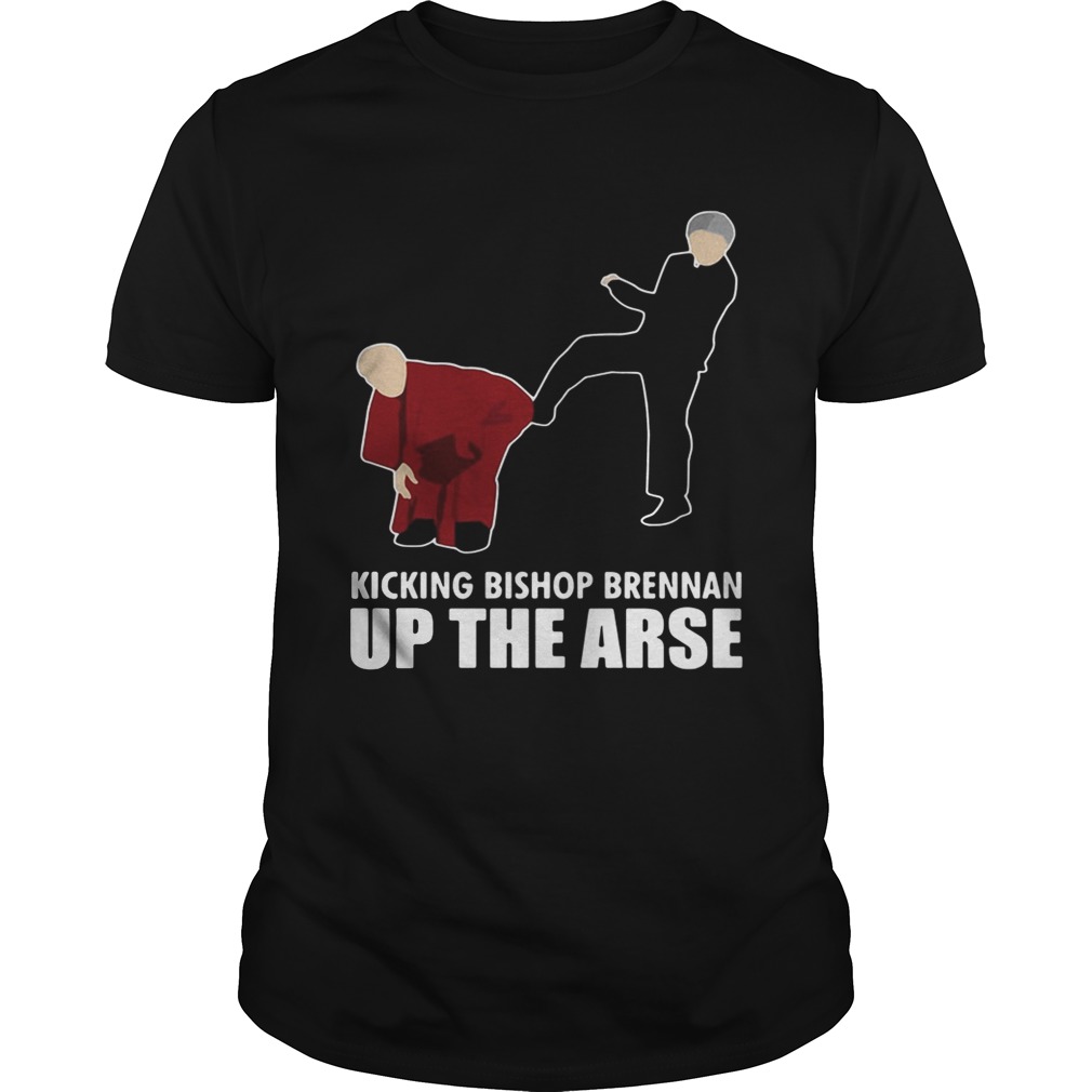 Kicking Bishop Brennan up the arse shirt