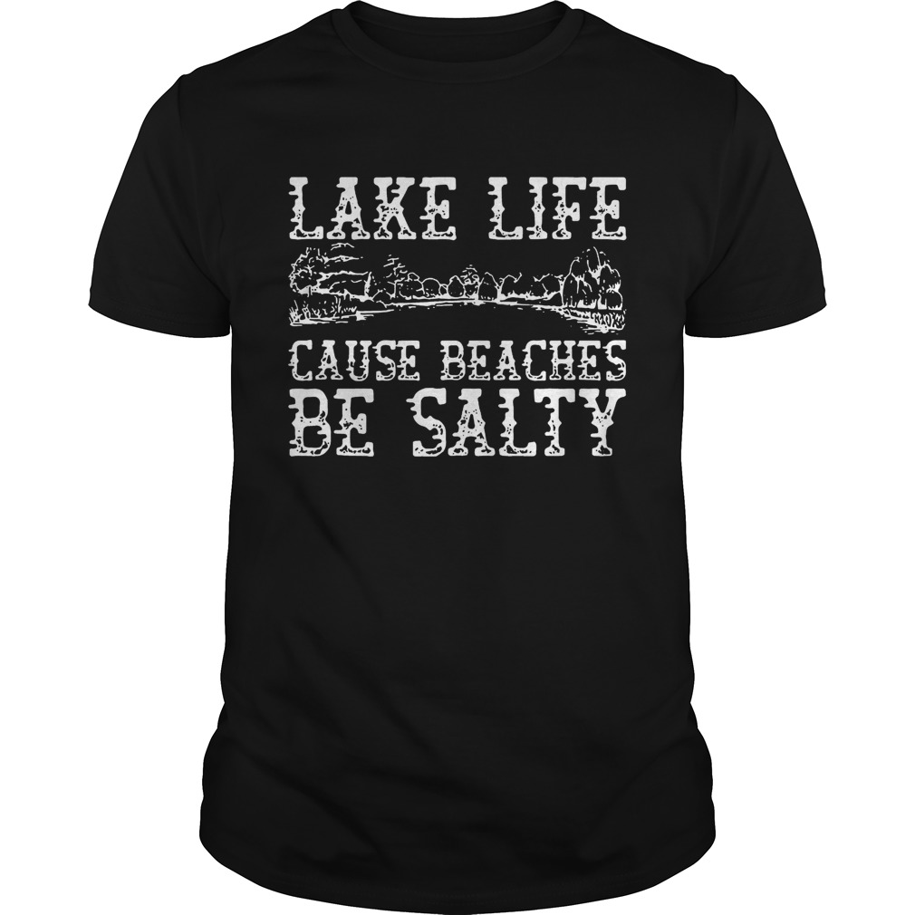 Lake life cause beaches be salty shirt