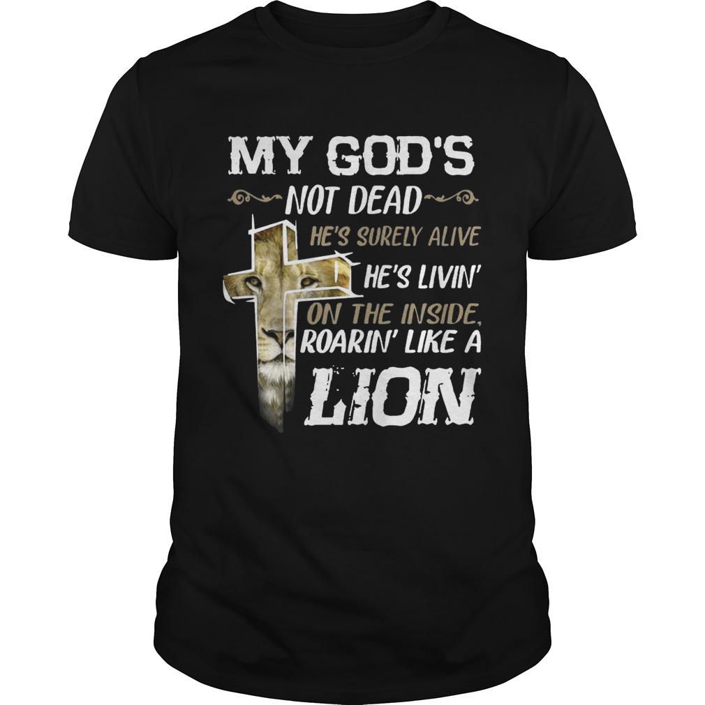 My Gods Not DeadHes Surely AliveRoarin Like A Lion tShirt