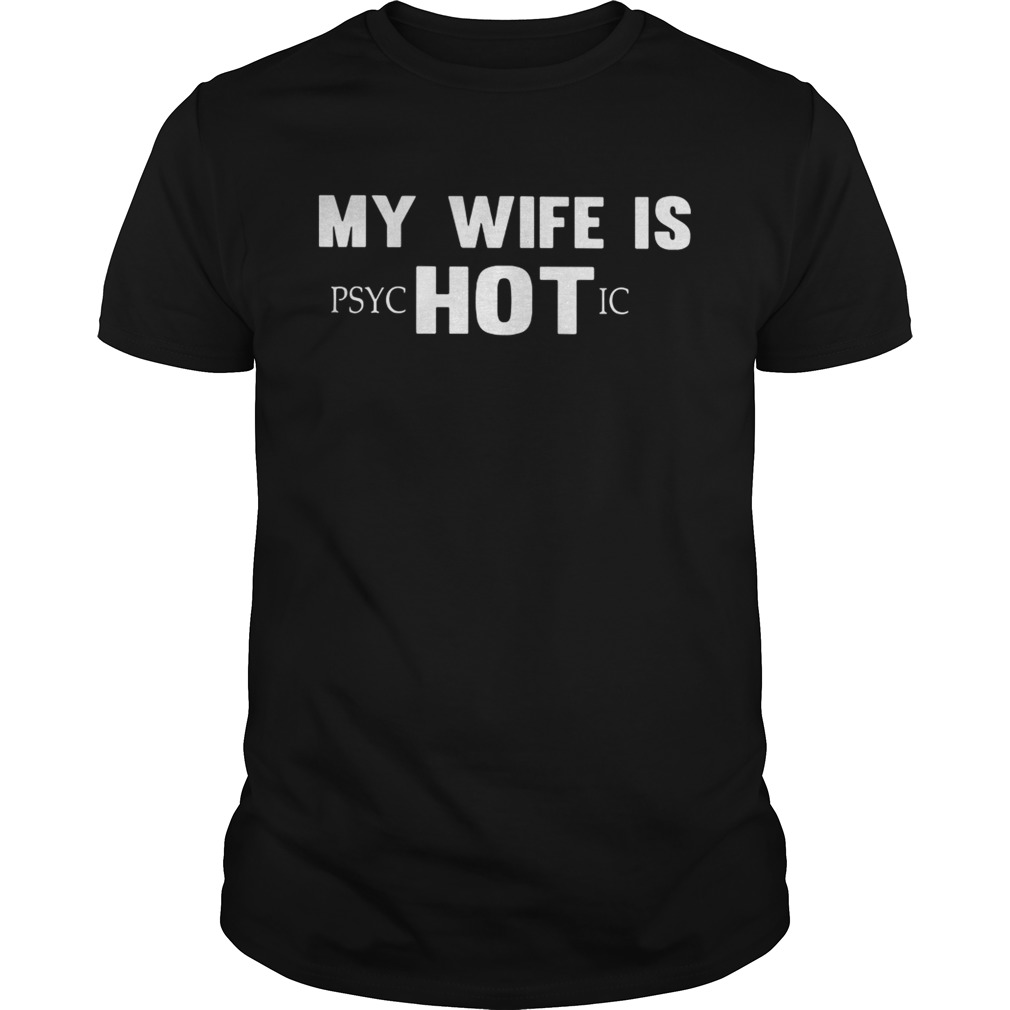 My wife is PSYCHOTIC shirt