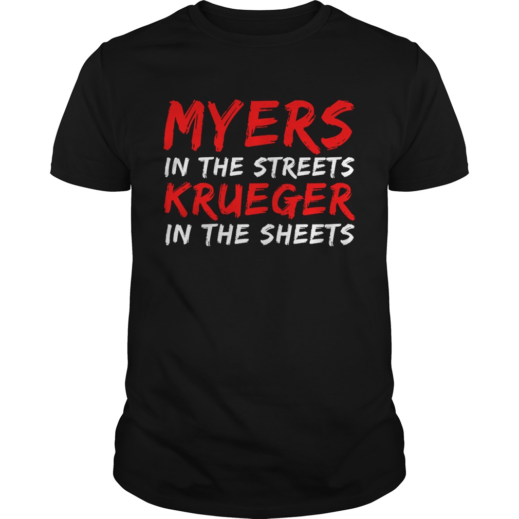 Myers in the streets Krueger in the sheets shirt
