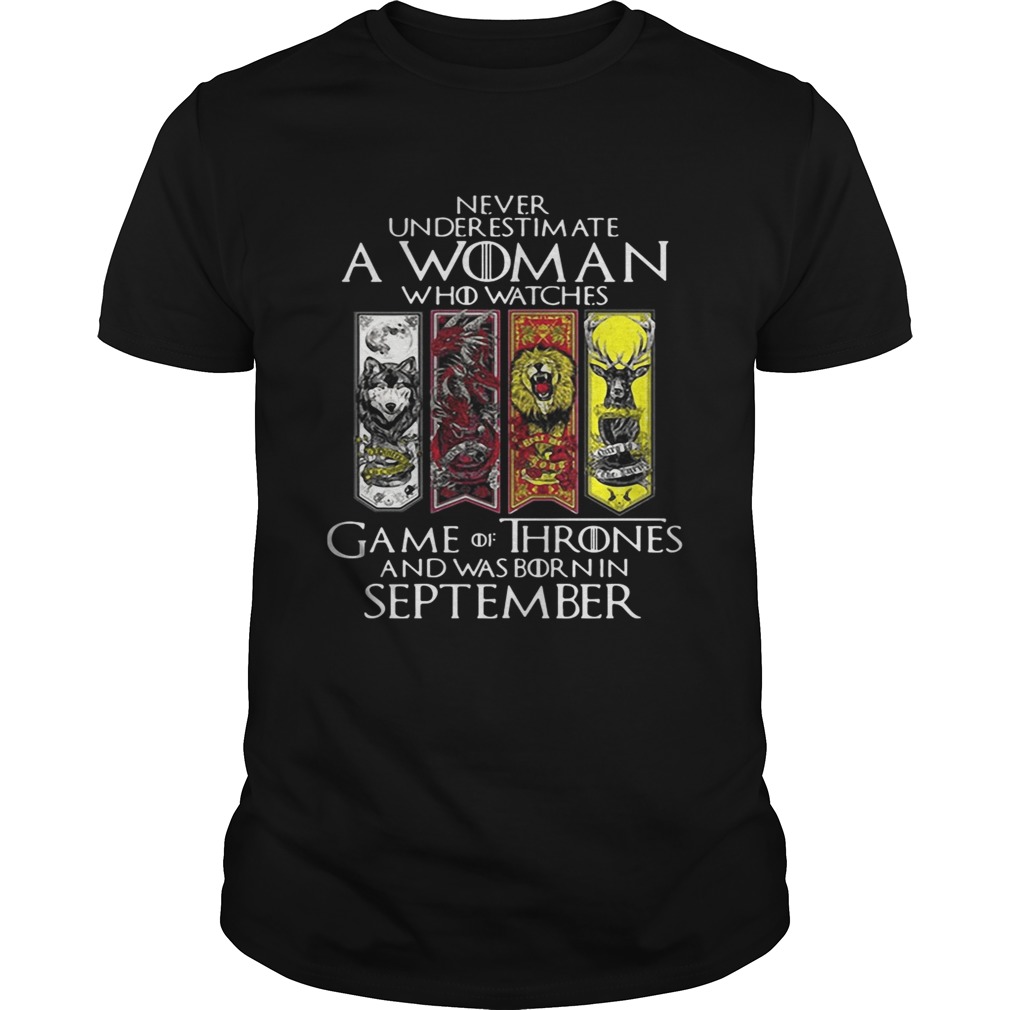 Never underestimate a woman who watches Game Of Thrones and was born in September shirt