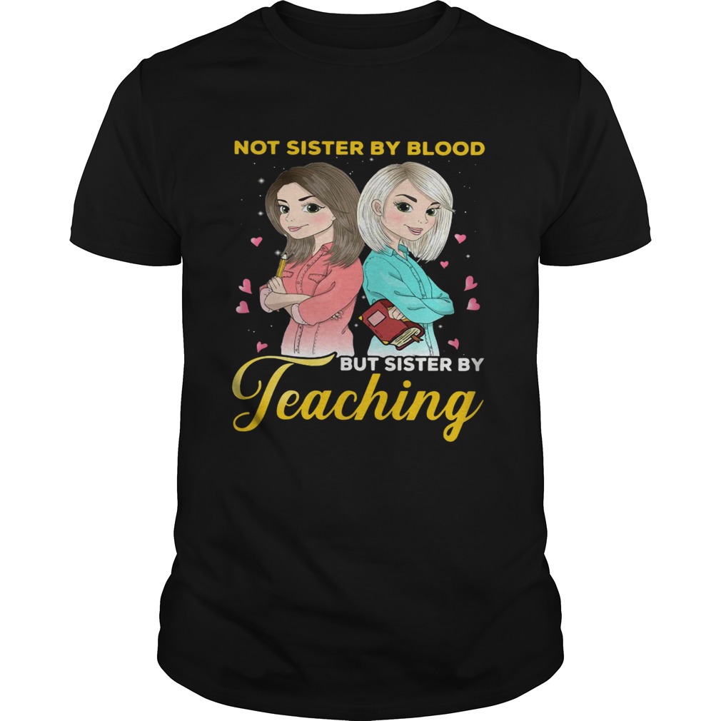 Not sister by blood but sister by teaching shirt