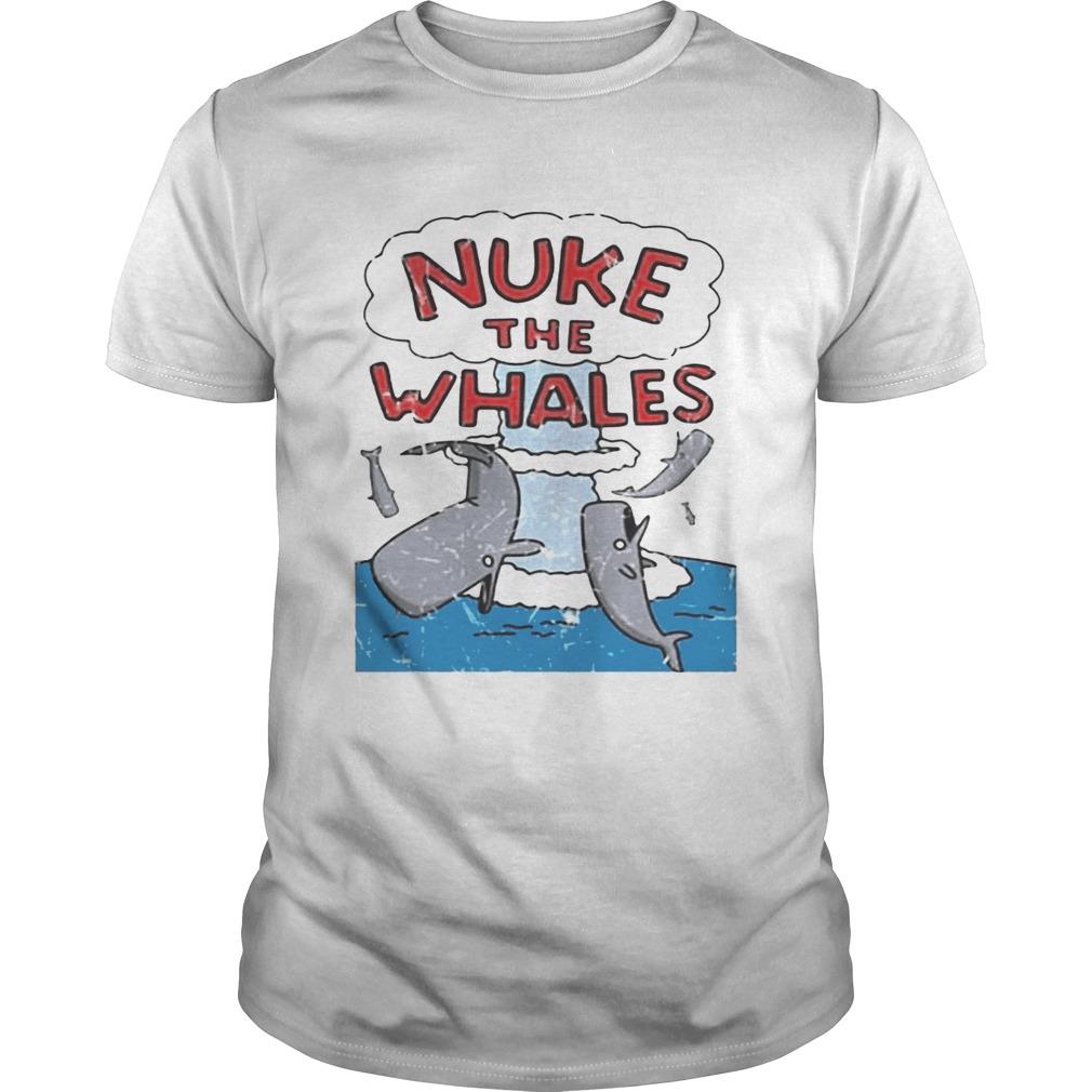 Nuke the whales shirt