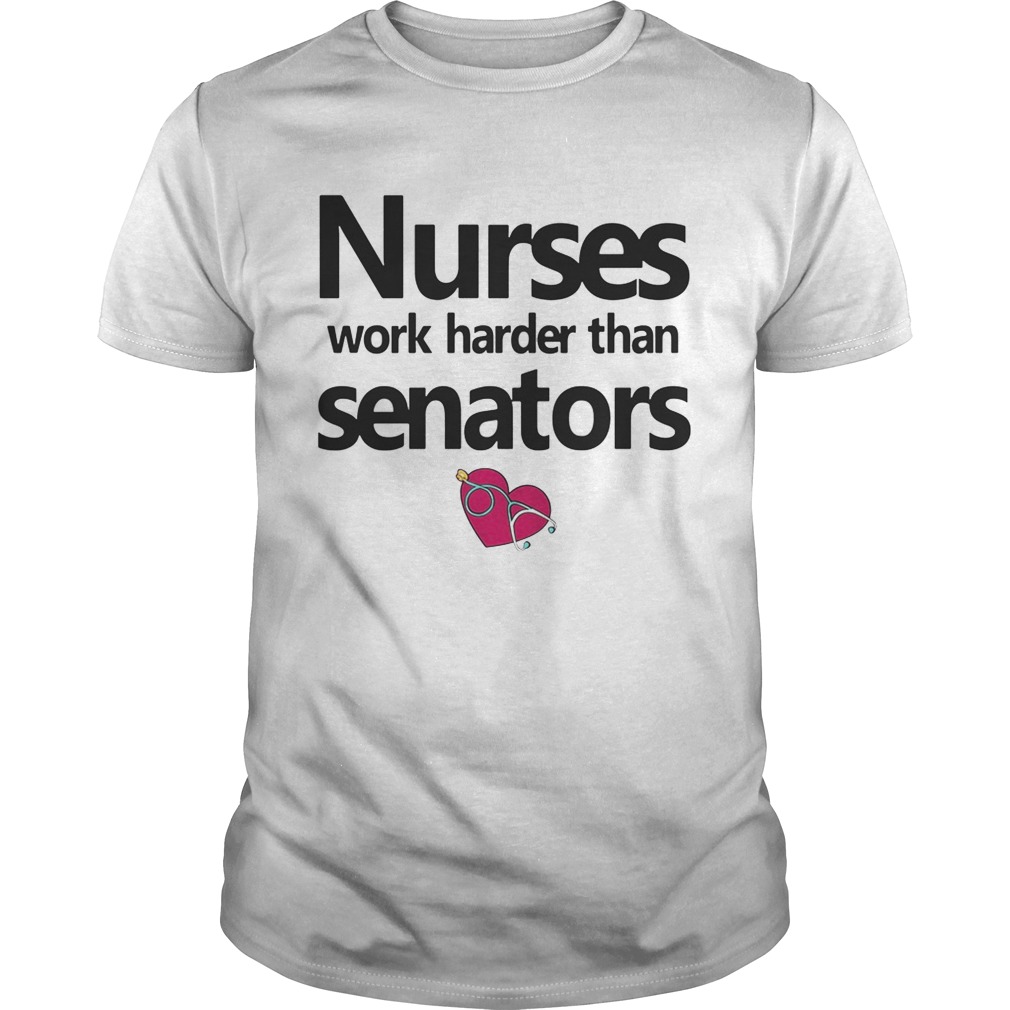 Nurses work harder than senators shirt