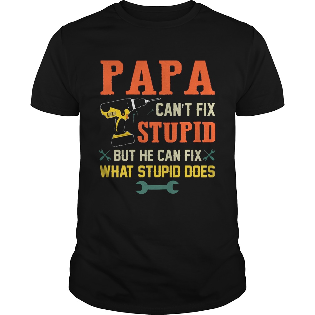 Papa Can’t Fix Stupid But He Can Fix What Stupid Does T-Shirt