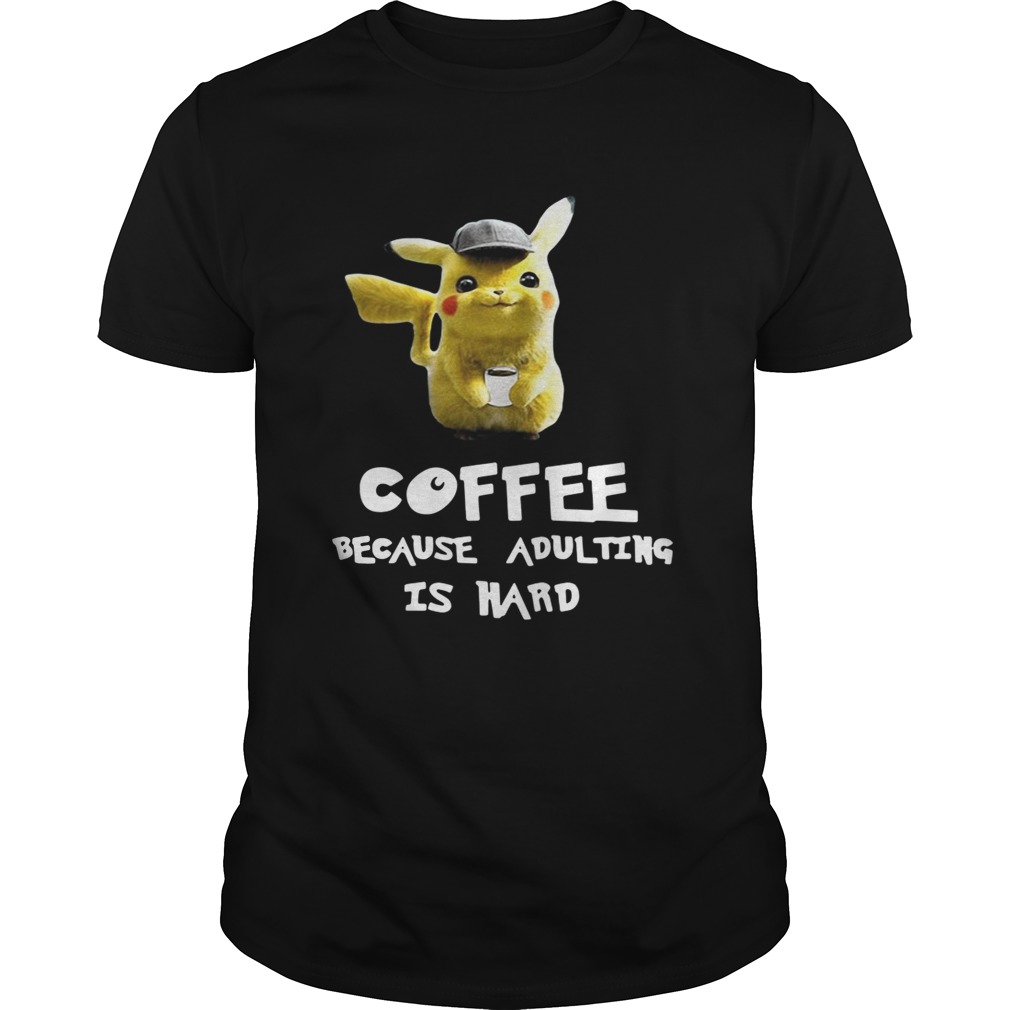 Pikachu coffee because adulting is hard shirt