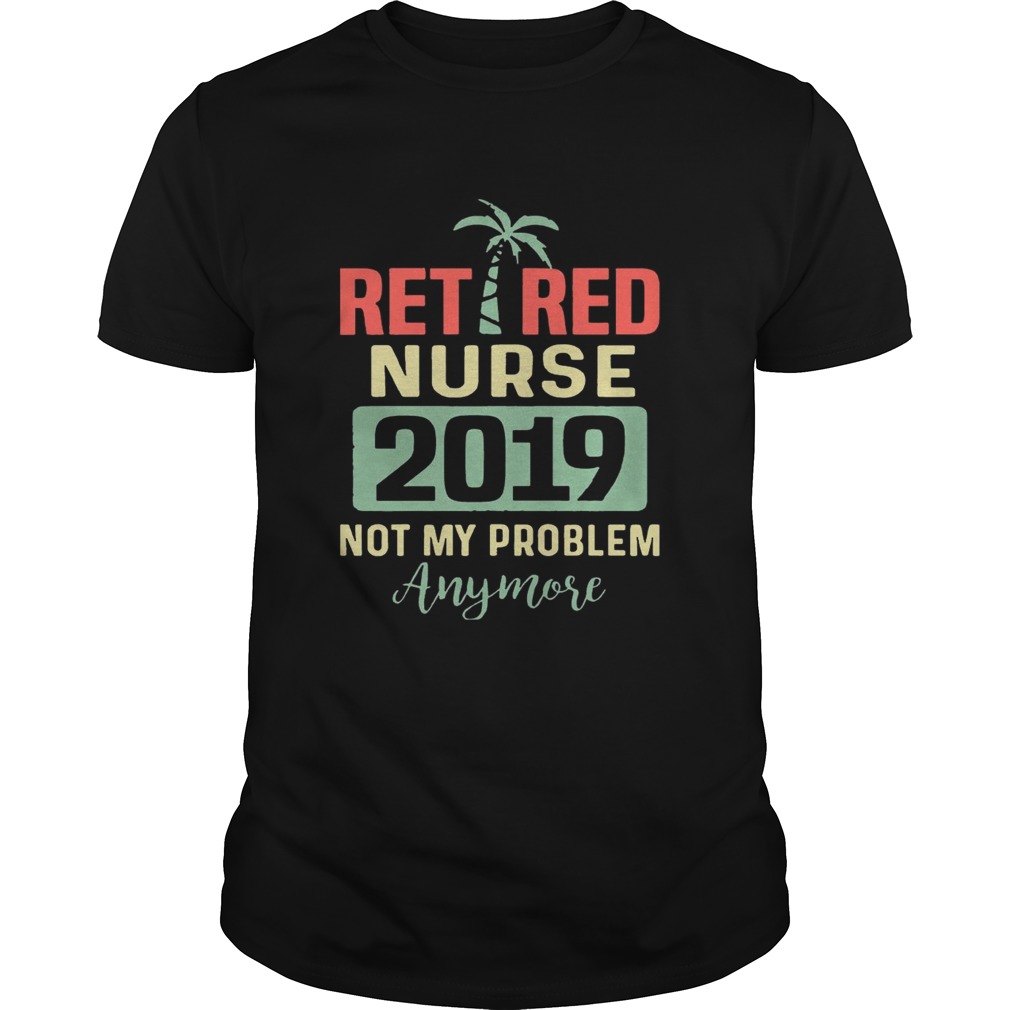 Retired Teacher 2019 Not Any Problem Anymore T-shirt