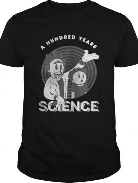 Rick and Morty a hundred years science shirt