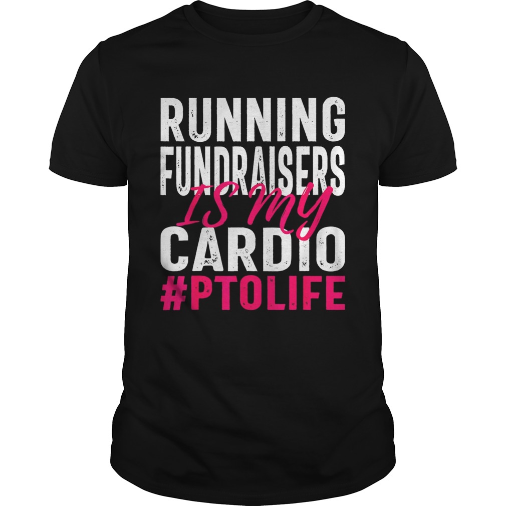 Running Fundraisers is My Cardio PTO Volunteers shirt