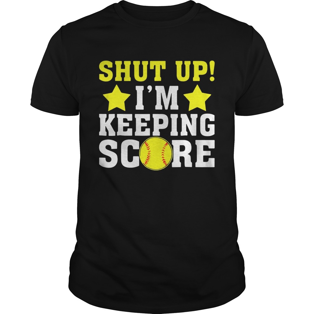 Shut up I’m keeping score shirt