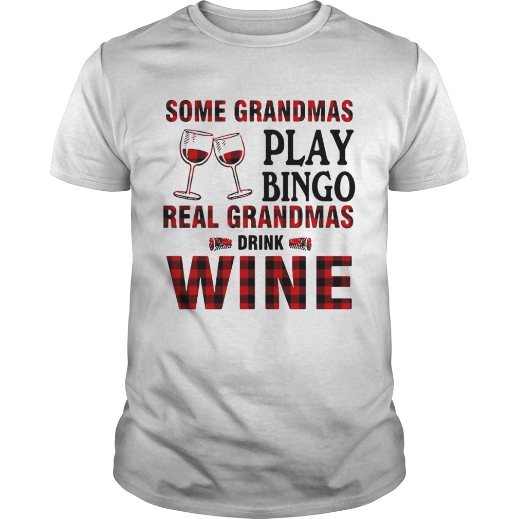 Some Grandmas play bingo real Grandmas drink wine shirt