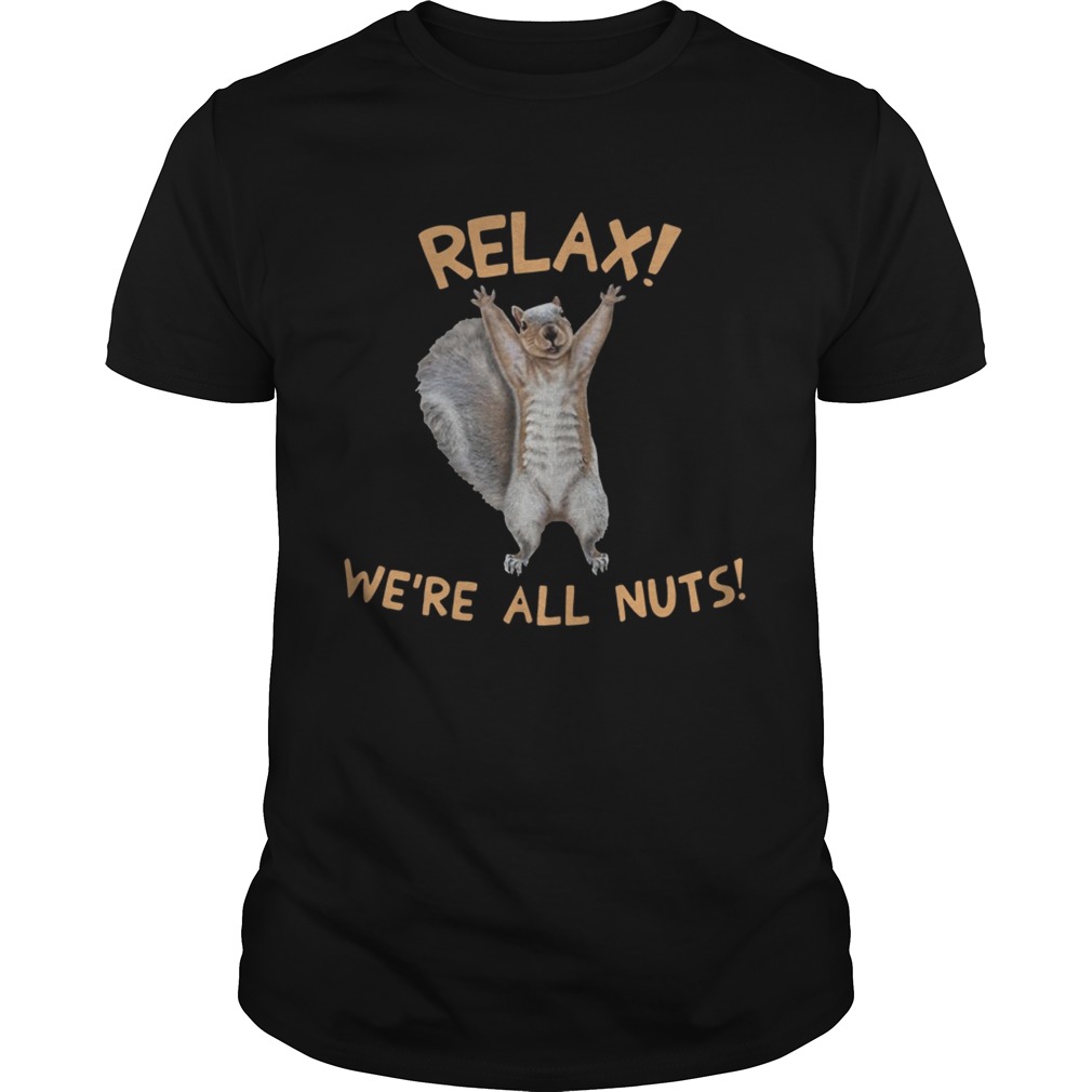Squirrel relax we’re all nuts shirt