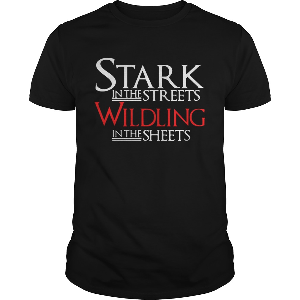 Stark in the streets wildling in the sheets shirt