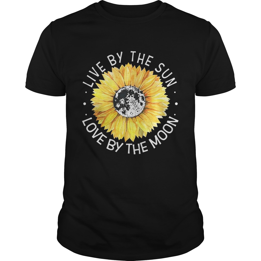 Sunflower Live By The Sun Love By The Moon Shirt