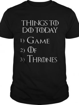 Things to do today 1 Game 2 Of 3 Thrones shirt