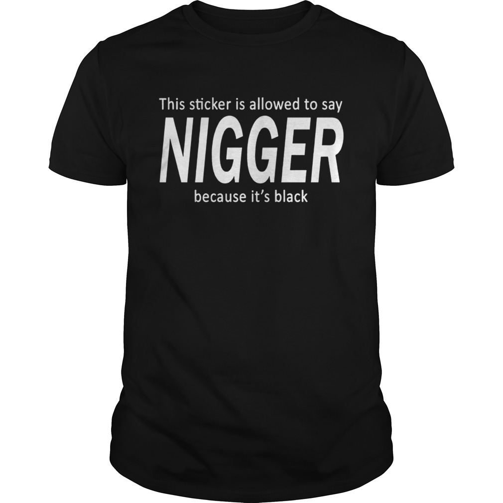 This sticker is allowed to say nigger because it’s black shirt