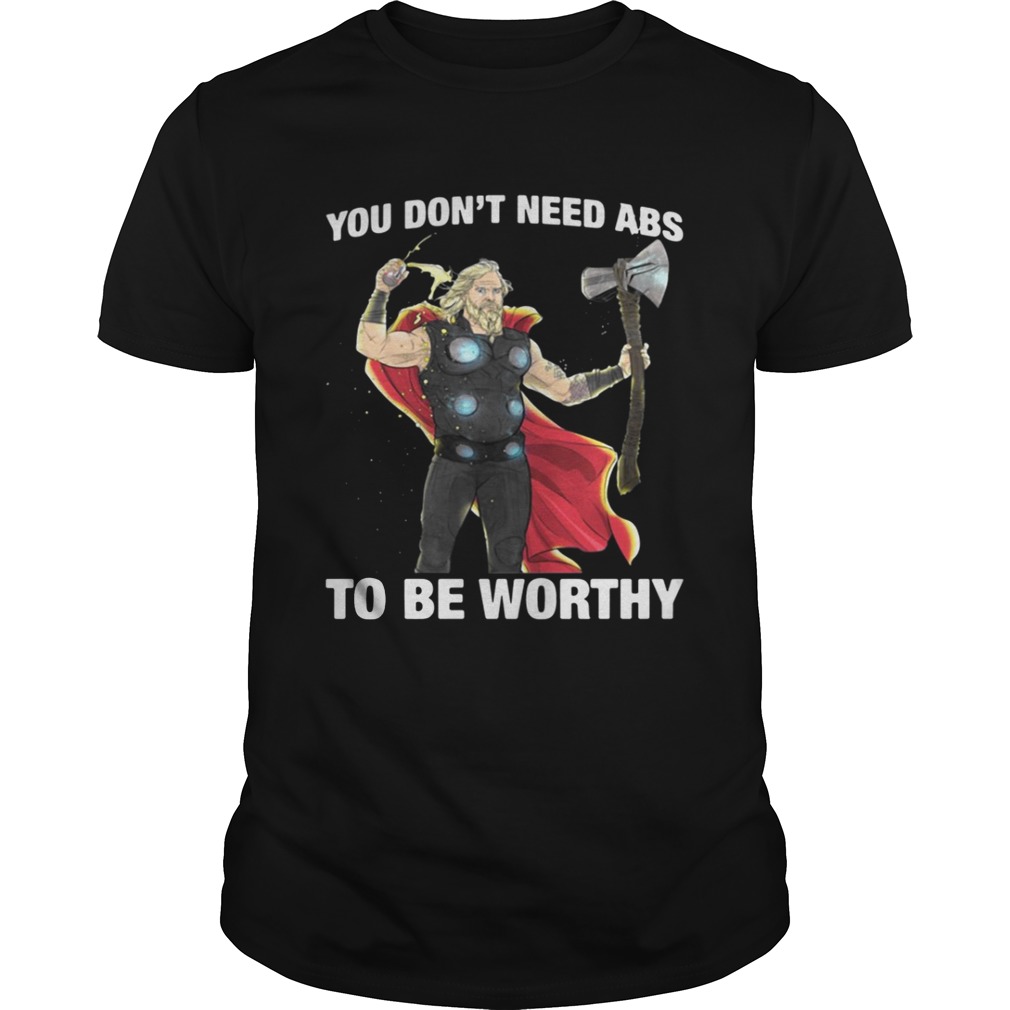 Thor you don’t need ABS to be worthy shirt