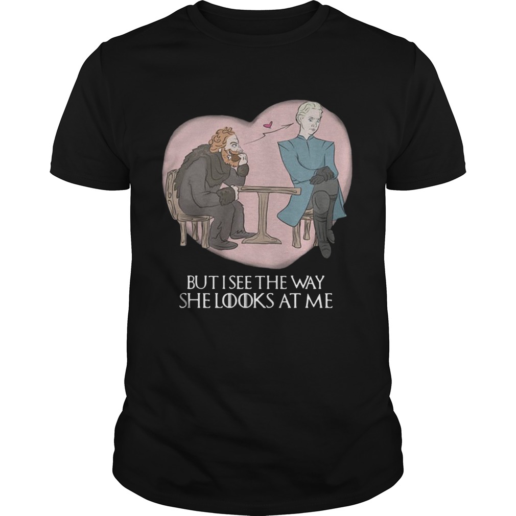 Tormund and Brienne but I see the way she looks at me Game of Thrones shirt