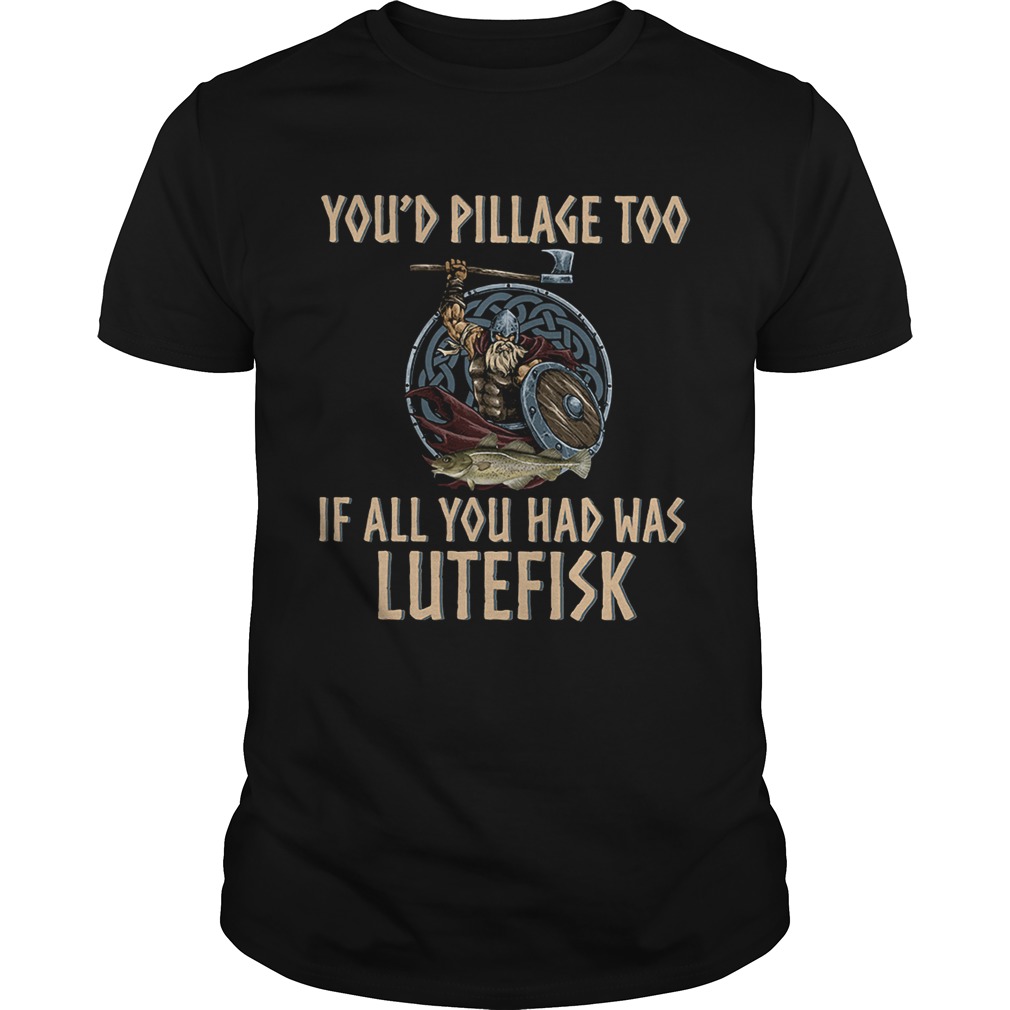 Vikings you’d pillage too if all you had was Lutefisk shirt