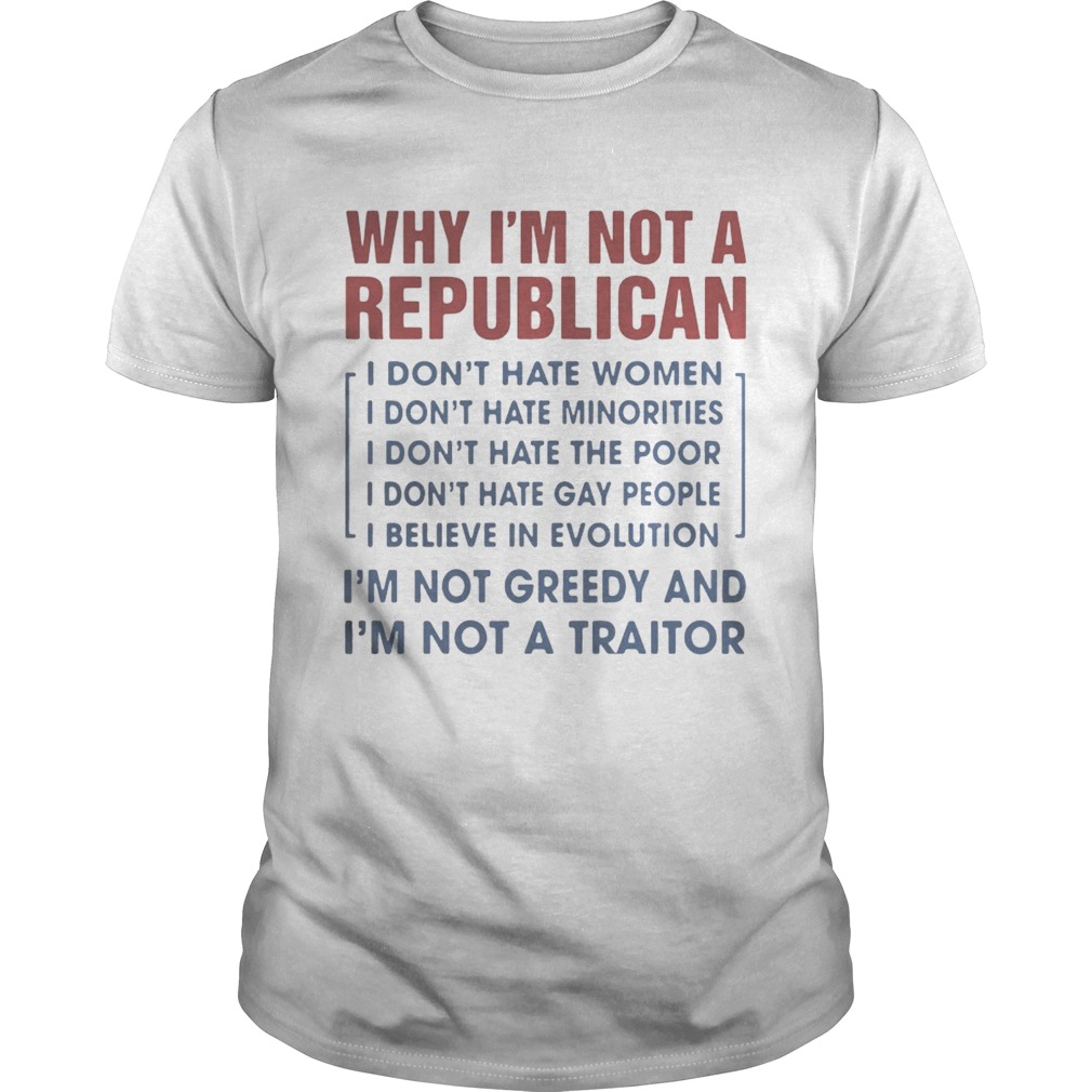 Why I’m not a republican I’m not greedy and I’m not a traitor shirt