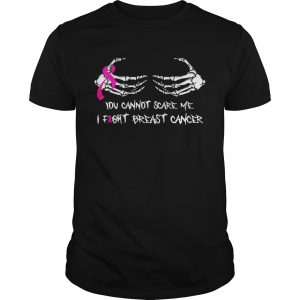 Guys You Cannot Scare Me I Fight Breast Cancer Shirt