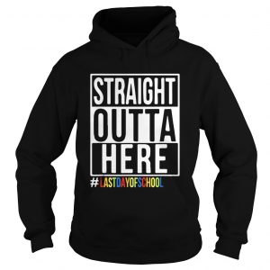 Happy Last Day Of School Straight Outta Here Hoodie